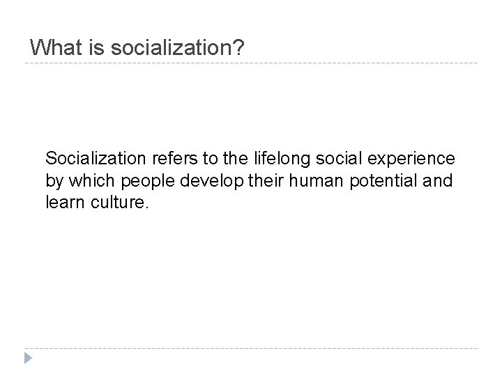 What is socialization? Socialization refers to the lifelong social experience by which people develop