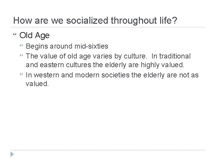 How are we socialized throughout life? Old Age Begins around mid-sixties The value of