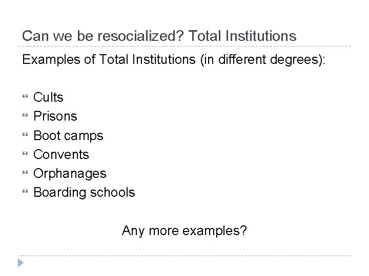 Can we be resocialized? Total Institutions Examples of Total Institutions (in different degrees): Cults