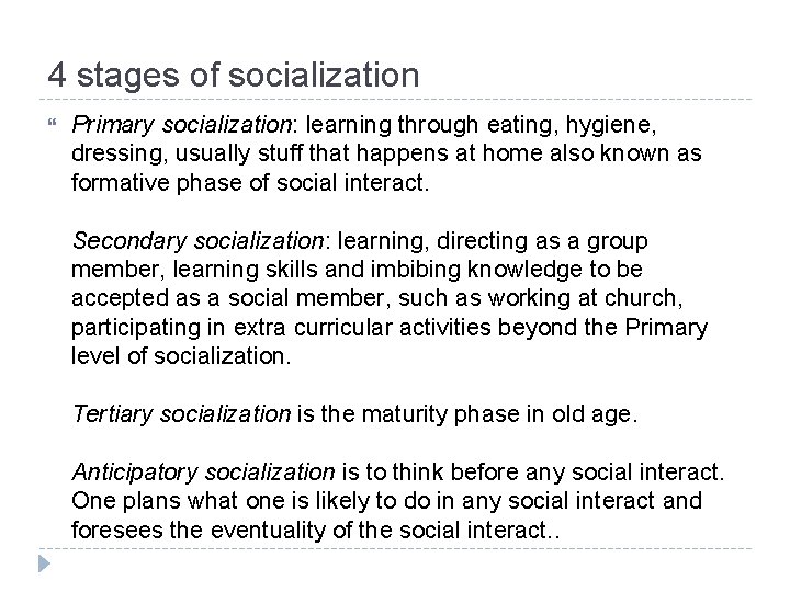 4 stages of socialization Primary socialization: learning through eating, hygiene, dressing, usually stuff that