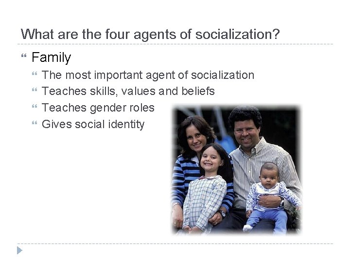 What are the four agents of socialization? Family The most important agent of socialization
