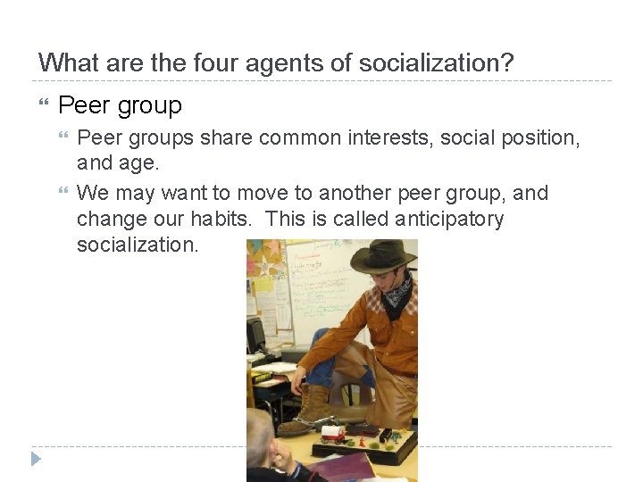 What are the four agents of socialization? Peer groups share common interests, social position,