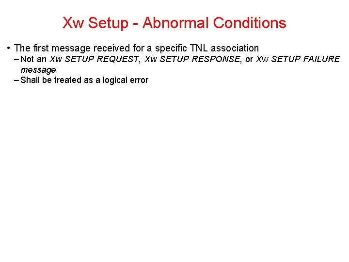 Xw Setup Abnormal Conditions • The first message received for a specific TNL association Xw Setup Abnormal Conditions • The first message received for a specific TNL association