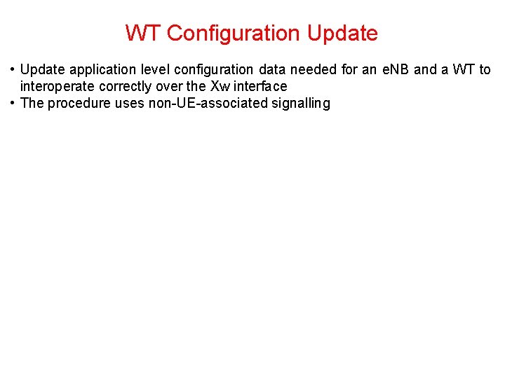 WT Configuration Update • Update application level configuration data needed for an e. NB WT Configuration Update • Update application level configuration data needed for an e. NB