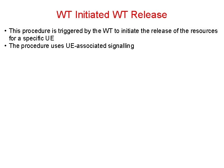 WT Initiated WT Release • This procedure is triggered by the WT to initiate WT Initiated WT Release • This procedure is triggered by the WT to initiate