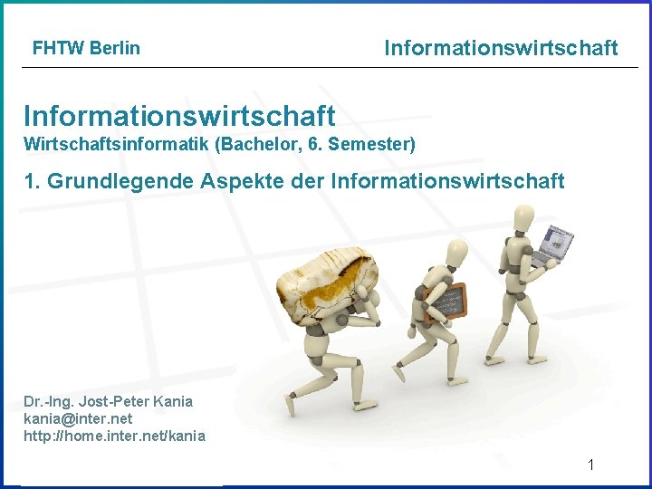 FHTW Berlin Informationswirtschaft Wirtschaftsinformatik (Bachelor, 6. Semester) 1. Grundlegende Aspekte der Informationswirtschaft Dr. -Ing.