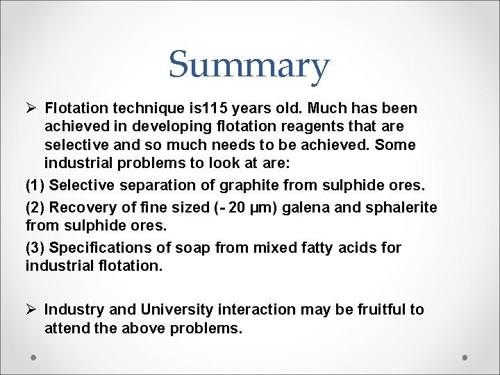 Summary Ø Flotation technique is 115 years old. Much has been achieved in developing