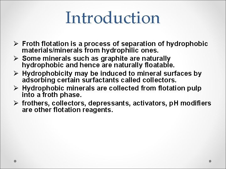 Introduction Ø Froth flotation is a process of separation of hydrophobic materials/minerals from hydrophilic