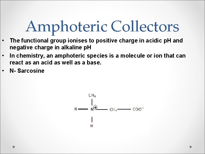 Amphoteric Collectors • The functional group ionises to positive charge in acidic p. H