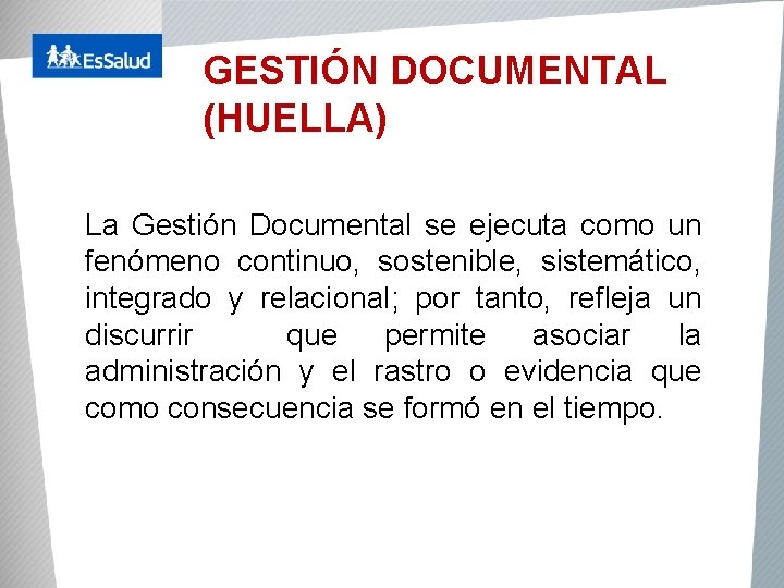 GESTIÓN DOCUMENTAL (HUELLA) La Gestión Documental se ejecuta como un fenómeno continuo, sostenible, sistemático,