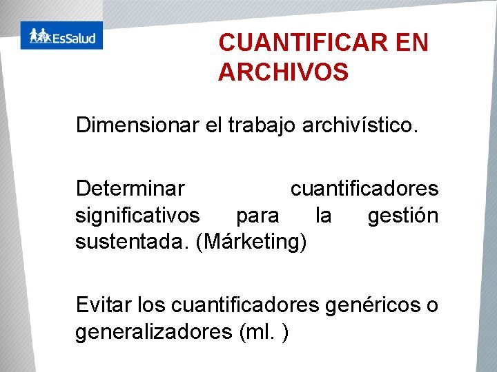 CUANTIFICAR EN ARCHIVOS Dimensionar el trabajo archivístico. Determinar cuantificadores significativos para la gestión sustentada.