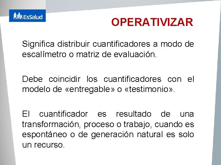 OPERATIVIZAR Significa distribuir cuantificadores a modo de escalímetro o matriz de evaluación. Debe coincidir
