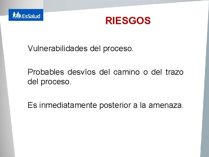 RIESGOS Vulnerabilidades del proceso. Probables desvíos del camino o del trazo del proceso. Es