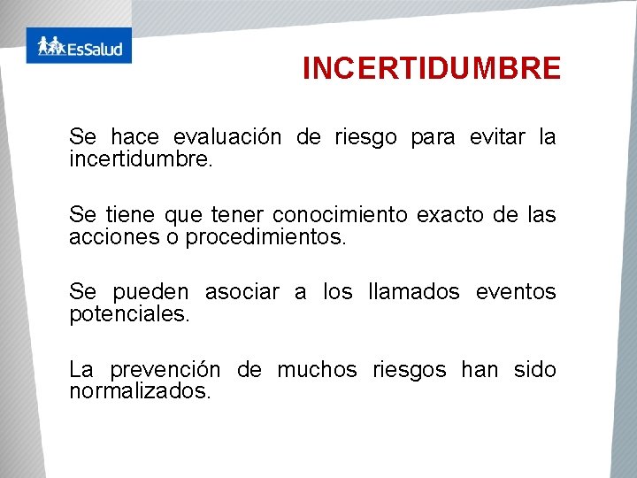 INCERTIDUMBRE Se hace evaluación de riesgo para evitar la incertidumbre. Se tiene que tener