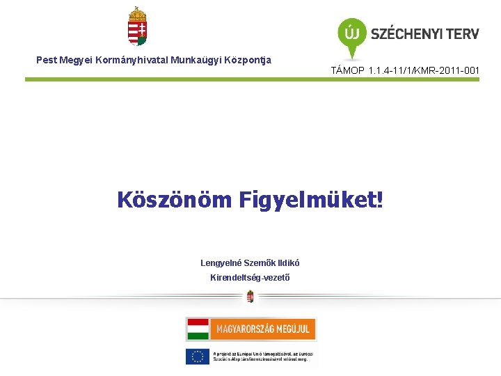 Pest Megyei Kormányhivatal Munkaügyi Központja TÁMOP 1. 1. 4 -11/1/KMR-2011 -001 Köszönöm Figyelmüket! Lengyelné