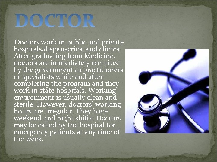 Doctors work in public and private hospitals, dispanseries, and clinics. After graduating from Medicine,