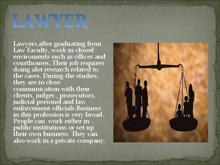 Lawyers, after graduating from Law Faculty, work in closed enviroments such as offices and