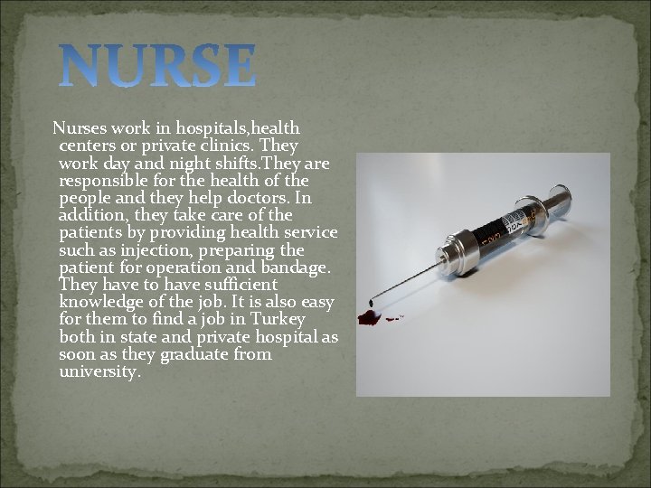 Nurses work in hospitals, health centers or private clinics. They work day and night