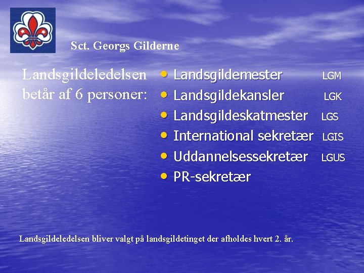 Sct. Georgs Gilderne Landsgildeledelsen • Landsgildemester LGM betår af 6 personer: • Landsgildekansler LGK