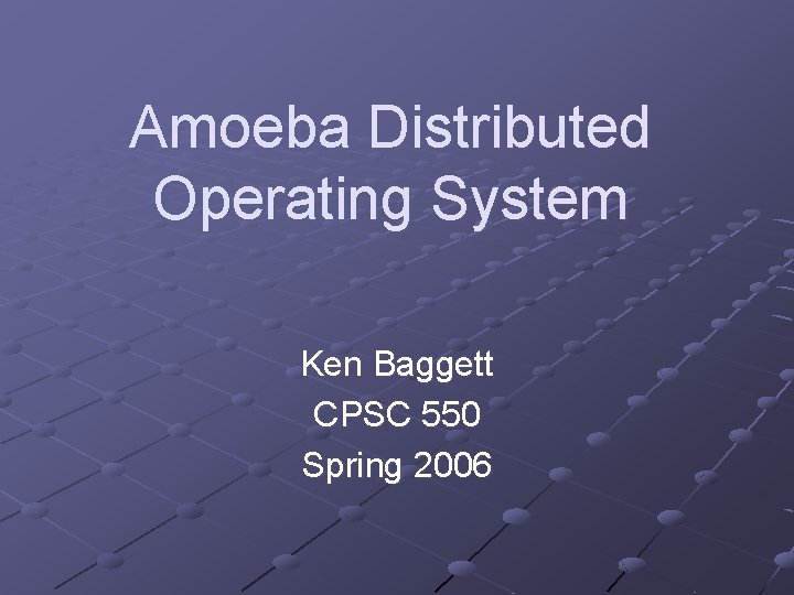 Amoeba Distributed Operating System Ken Baggett CPSC 550