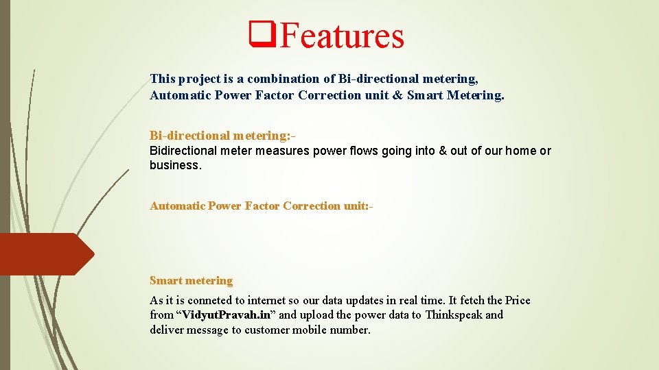 q. Features This project is a combination of Bi-directional metering, Automatic Power Factor Correction