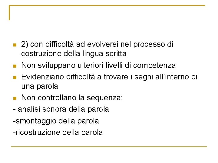 2) con difficoltà ad evolversi nel processo di costruzione della lingua scritta n Non