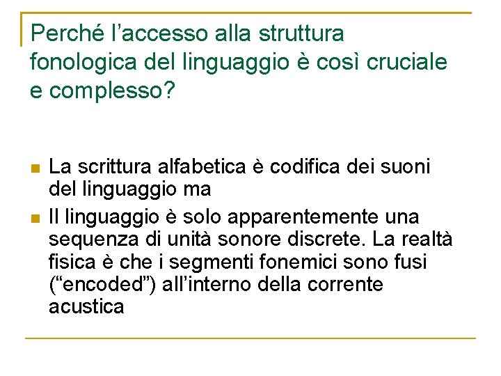 Perché l’accesso alla struttura fonologica del linguaggio è così cruciale e complesso? n n