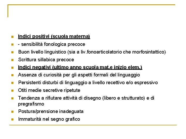 n Indici positivi (scuola materna) n - sensibilità fonologica precoce n Buon livello linguistico