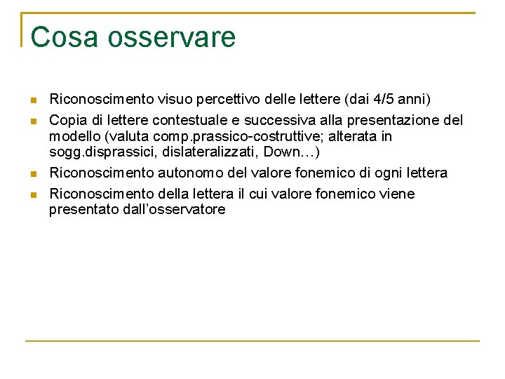 Cosa osservare n n Riconoscimento visuo percettivo delle lettere (dai 4/5 anni) Copia di