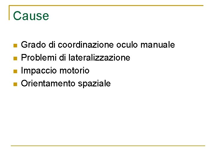 Cause n n Grado di coordinazione oculo manuale Problemi di lateralizzazione Impaccio motorio Orientamento