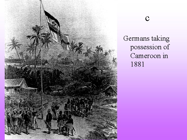 c Germans taking possession of Cameroon in 1881 