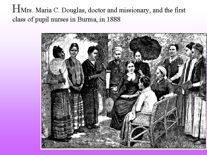 HMrs. Maria C. Douglas, doctor and missionary, and the first class of pupil nurses