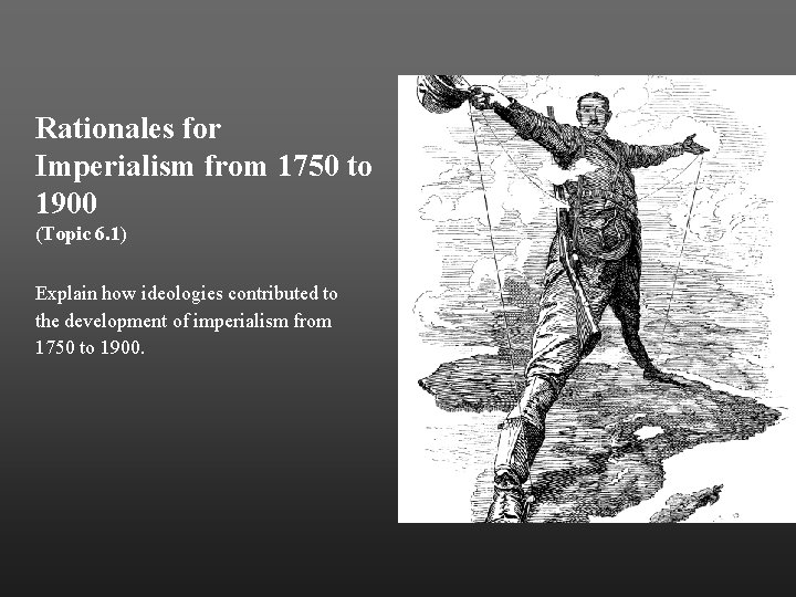 Rationales for Imperialism from 1750 to 1900 (Topic 6. 1) Explain how ideologies contributed