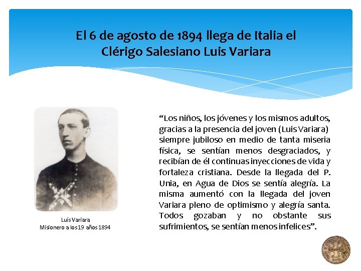 El 6 de agosto de 1894 llega de Italia el Clérigo Salesiano Luis Variara