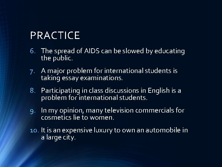 PRACTICE 6. The spread of AIDS can be slowed by educating the public. 7.