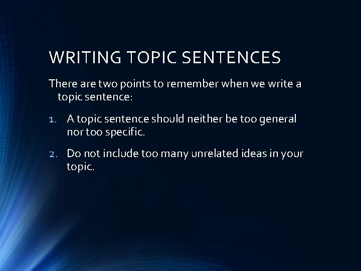 WRITING TOPIC SENTENCES There are two points to remember when we write a topic