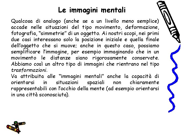 Le immagini mentali Qualcosa di analogo (anche se a un livello meno semplice) accade