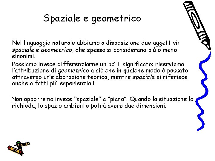 Spaziale e geometrico Nel linguaggio naturale abbiamo a disposizione due aggettivi: spaziale e geometrico,