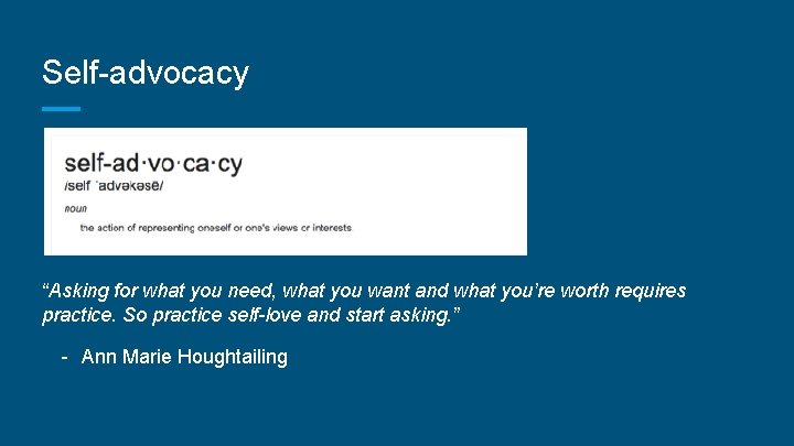 Self-advocacy “Asking for what you need, what you want and what you’re worth requires