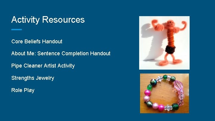 Activity Resources Core Beliefs Handout About Me: Sentence Completion Handout Pipe Cleaner Artist Activity