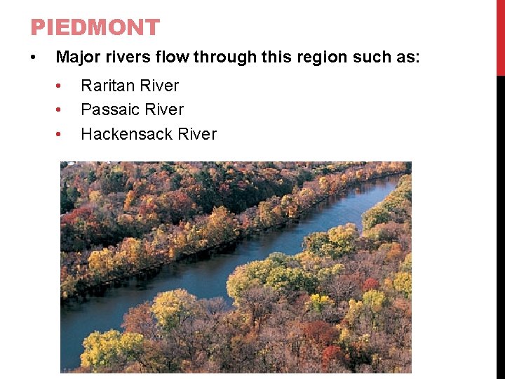 PIEDMONT • Major rivers flow through this region such as: • • • Raritan