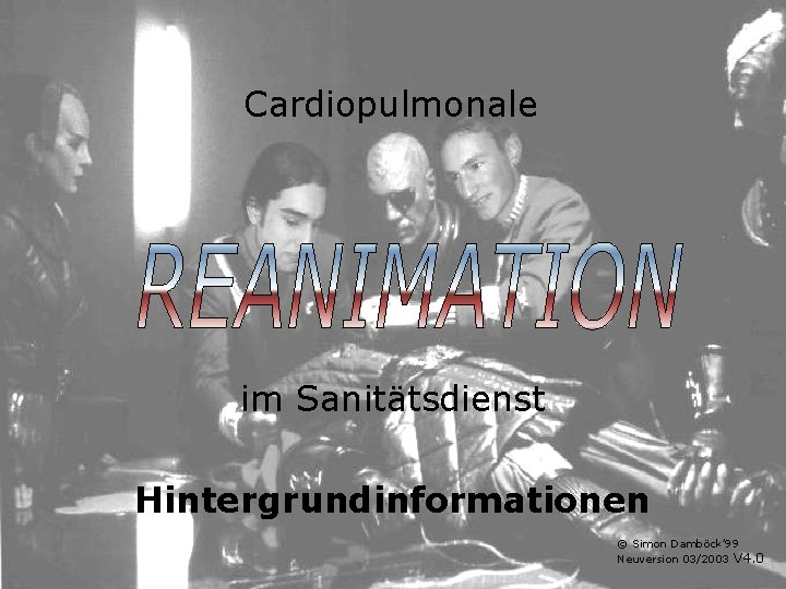 Cardiopulmonale im Sanitätsdienst Hintergrundinformationen © Simon Damböck’ 99 Neuversion 03/2003 V 4. 0 