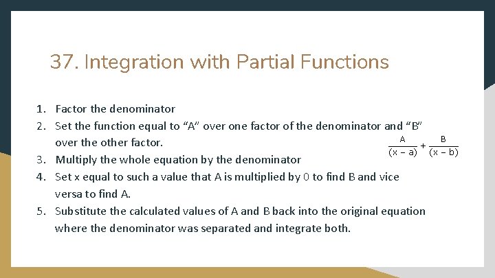 37. Integration with Partial Functions 1. Factor the denominator 2. Set the function equal
