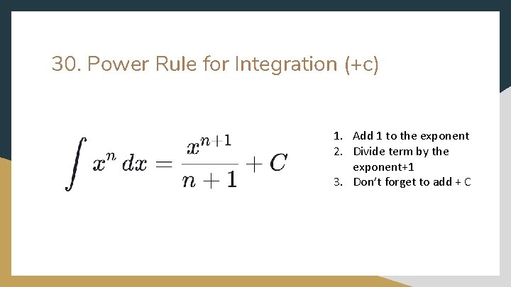 30. Power Rule for Integration (+c) 1. Add 1 to the exponent 2. Divide