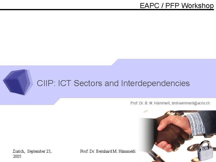 EAPC / PFP Workshop CIIP: ICT Sectors and Interdependencies Prof. Dr. B. M. Hämmerli,