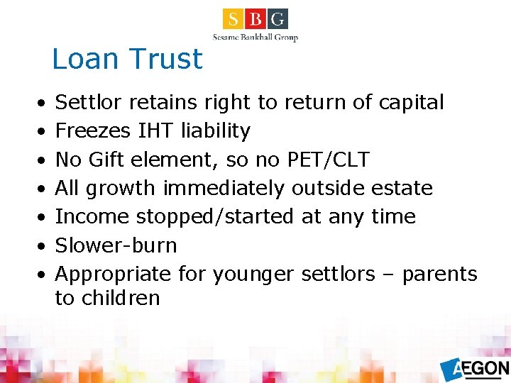 Loan Trust • • Settlor retains right to return of capital Freezes IHT liability