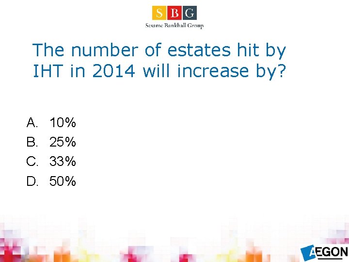 The number of estates hit by IHT in 2014 will increase by? A. B.