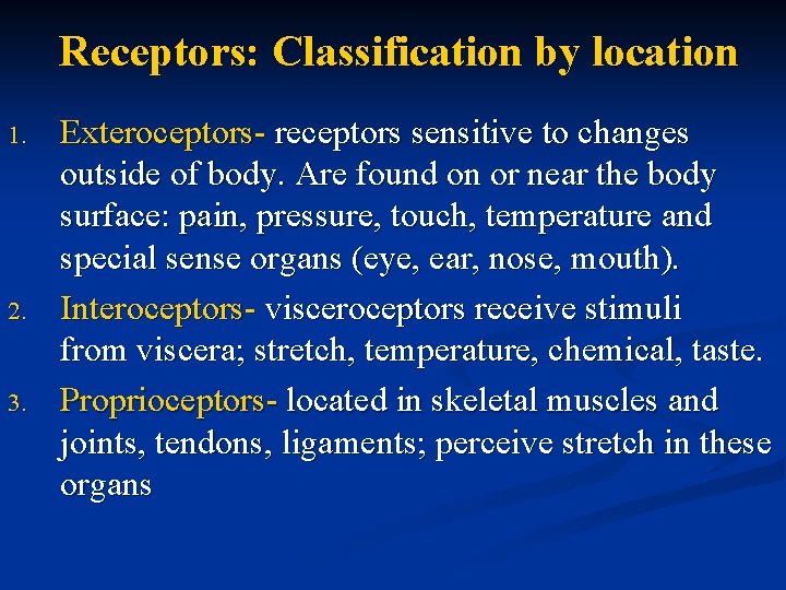 Receptors: Classification by location 1. 2. 3. Exteroceptors- receptors sensitive to changes outside of