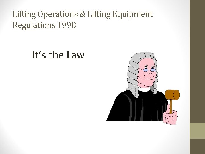 Lifting Operations & Lifting Equipment Regulations 1998 It’s the Law Lifting Operations & Lifting Equipment Regulations 1998 It’s the Law