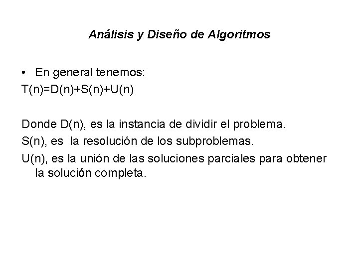 Análisis y Diseño de Algoritmos • En general tenemos: T(n)=D(n)+S(n)+U(n) Donde D(n), es la Análisis y Diseño de Algoritmos • En general tenemos: T(n)=D(n)+S(n)+U(n) Donde D(n), es la